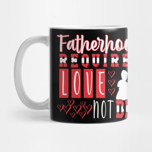 Fatherhood Requires Love Not DNA Tshirt Mug